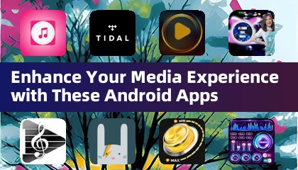 Enhance Your Media Experience with These Android Apps