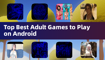 Top Best Adult Games to Play on Android